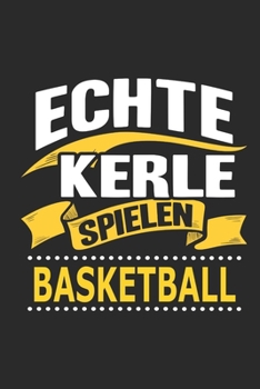 Echte Kerle spielen Basketball: Notizbuch mit 110 linierten Seiten, als Geschenk, aber auch als Dekoration anwendbar. (German Edition)