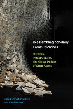 Paperback Reassembling Scholarly Communications: Histories, Infrastructures, and Global Politics of Open Access Book