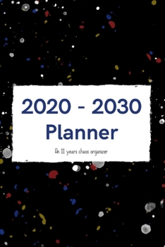 2020 - 2030 Planner: An 11 years chaos organizer