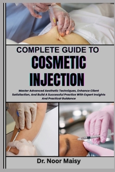 Paperback Complete Guide to Cosmetic Injection: Master Advanced Aesthetic Techniques, Enhance Client Satisfaction, And Build A Successful Practice With Expert I Book