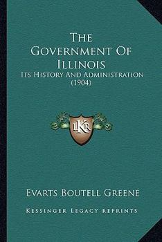 Paperback The Government Of Illinois: Its History And Administration (1904) Book