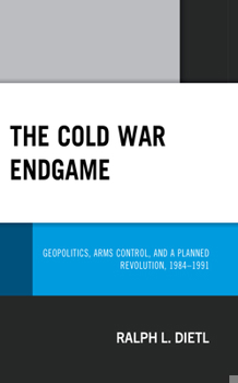 Hardcover The Cold War Endgame: Geopolitics, Arms Control, and a Planned Revolution, 1984-1991 Book