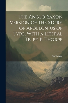Paperback The Anglo-Saxon Version of the Story of Apollonius of Tyre, With a Literal Tr. by B. Thorpe Book