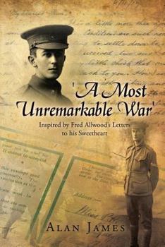 Paperback 'A Most Unremarkable War': Inspired by Fred Allwood's Letters to His Sweetheart Book