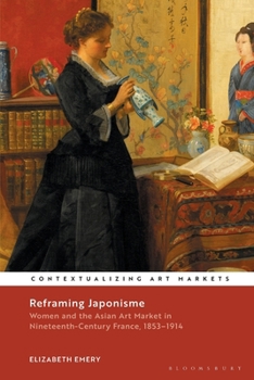 Paperback Reframing Japonisme: Women and the Asian Art Market in Nineteenth-Century France, 1853-1914 Book