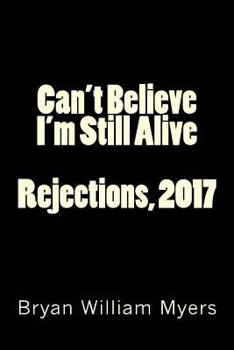 Paperback Can't Believe I'm Still Alive: Rejections, 2017 Book