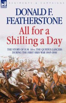 Paperback All for a Shilling a Day: The Story of H. M. 16th, the Queen's Lancers, During the First Sikh War 1845 - 1846 Book