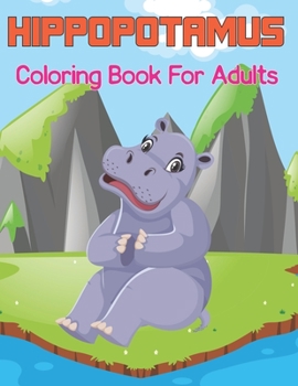 Paperback Hippopotamus Coloring Book for Adults: A Perfect Hippo for Boys, Girls, and Teens A Relaxing and Fun Hippopotamus Designs Book