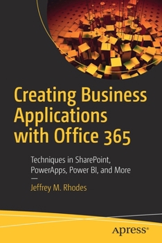Paperback Creating Business Applications with Office 365: Techniques in Sharepoint, Powerapps, Power Bi, and More Book