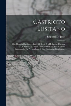 Paperback Castrioto Lusitano: Ou, Historia Da Guerra Entre O Brazil E a Hollanda, Durante Os Annos De 1624 a 1654, Terminada Pela Gloriosa Restauraç [Galician] Book