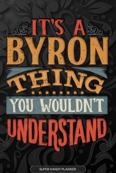 It's A Byron Thing You Wouldn't Understand: Byron Name Planner With Notebook Journal Calendar Personal Goals Password Manager & Much More, Perfect Gift For Byron