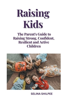 Paperback Raising Kids: The Parent's Guide to Raising Strong, Confident, Resilient and Active Children Book