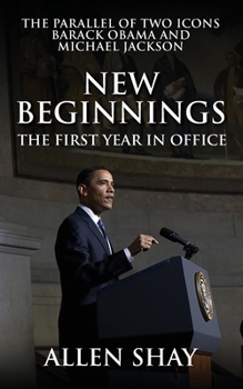 Paperback New Beginnings: The First Year in Office the Parallel of Two Icons Barack Obama and Michael Jackson Book