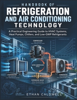 HANDBOOK OF REFRIGERATION AND AIR CONDITIONING TECHNOLOGY: A Practical Engineering Guide to HVAC Systems, Heat Pumps, Chillers, and Low-GWP Refrigerants