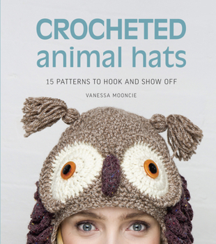 Paperback Crocheted Animal Hats: 15 Patterns to Hook and Show Off Book