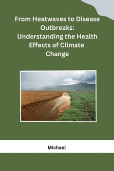 From Heatwaves to Disease Outbreaks: Understanding the Health Effects of Climate Change B0CNDDK1KR Book Cover
