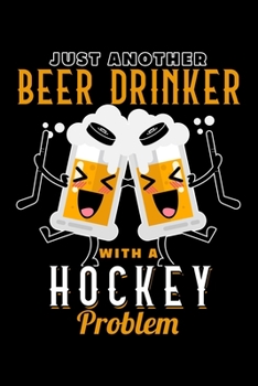 JUST ANOTHER BEER DRINKER WITH A HOCKEY PROBLEM: Dot Grid Journal, Diary, Notebook, 6x9 inches with 120 Pages.