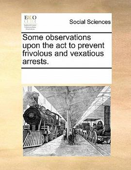 Paperback Some Observations Upon the ACT to Prevent Frivolous and Vexatious Arrests. Book