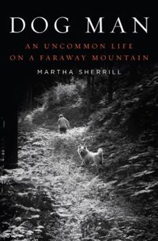 Hardcover Dog Man: An Uncommon Life on a Faraway Mountain Book