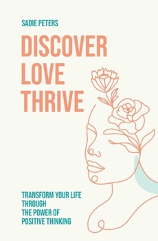 Paperback Discover, Love, Thrive: Transform Your Life Through The Power of Positive Thinking Book