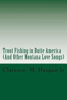 Trout Fishing in Butte America: And Other Montana Love Songs