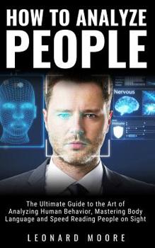 Paperback How to Analyze People: The Ultimate Guide to The Art of Analyzing Human Behavior, Mastering Body Language and Speed Reading People on Sight Book