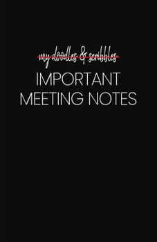 Paperback My Doodles and Scribbles Important Meeting Notes: Blank Lined Notebook and Funny Journal Gag Gift for Coworkers and Colleagues (Black Cover) Book