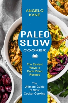 Paperback Paleo Slow Cooker: The Ultimate Guide of Slow Cooker Cooking (The Easiest Ways to Cook Paleo Recipes) Book