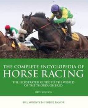 Complete Encyclopedia of Horse Racing: The Illustrated Guide to the World of the Thoroughbred