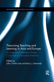 Paperback Theorizing Teaching and Learning in Asia and Europe: A Conversation between Chinese Curriculum and European Didactics Book