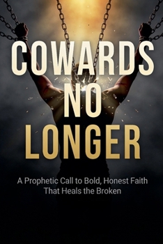 Paperback Cowards No Longer: A Prophetic Call To Bold, Honest Faith That Heals The Broken Book
