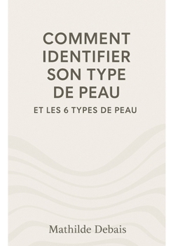 Paperback Comment identifier son type de peau et les 6 types de peau: Découvre ton type de peau pour transformer ta routine beauté. [French] Book