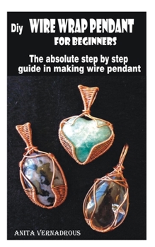 Paperback Diy wire wrap pendant for beginners: The absolute step by step guide in making wire pendant Book