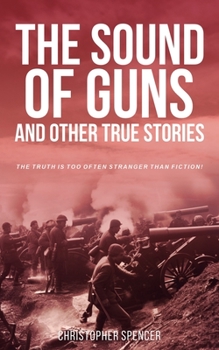 Paperback The Sound of Guns and Other True Stories: The Truth Is Too Often Stranger Than Fiction! Book