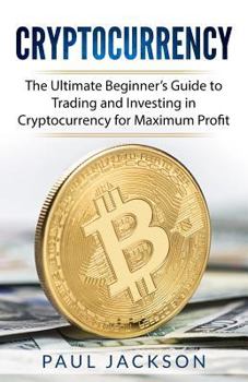 Paperback Cryptocurrency: The Ultimate Beginner's Guide to Trading and Investing in Cryptocurrency for Maximum Profit Book