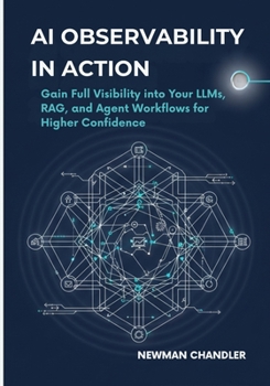 Paperback AI Observability in Action: Gain Full Visibility into Your LLMs, RAG, and Agent Workflows for Higher Confidence Book
