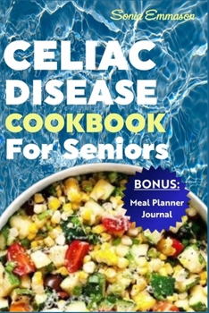 Paperback Celiac Disease Cookbook for Seniors: Nutritious, Delicious and Easy-to-Make Gluten-Free Recipes for Healthy and Vibrant Life Book