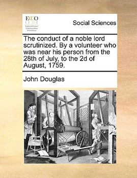 Paperback The Conduct of a Noble Lord Scrutinized. by a Volunteer Who Was Near His Person from the 28th of July, to the 2D of August, 1759. Book