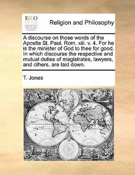 Paperback A Discourse on Those Words of the Apostle St. Paul. ROM. XIII. V. 4. for He Is the Minister of God to Thee for Good. in Which Discourse the Respective Book