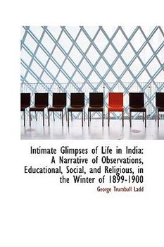 Paperback Intimate Glimpses of Life in India: A Narrative of Observations, Educational, Social, and Religious, Book