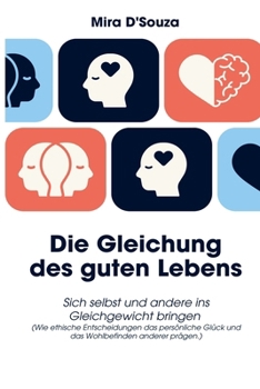 Die Gleichung des guten Lebens: Sich selbst und andere ins Gleichgewicht bringen (Wie ethische Entscheidungen das persönliche Glück und das Wohlbefinden anderer prägen.) (German Edition)
