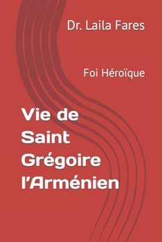 Paperback Vie de Saint Grégoire l'Arménien: Foi Héroïque [French] Book