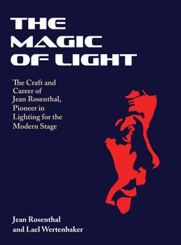 Hardcover The Magic of Light: The Craft and Career of Jean Rosenthal, Pioneer in Lighting for the Modern Stage Book