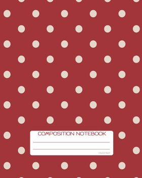 Composition Notebook: College Ruled Polka Dots White on Red Back to School Composition Book for Teachers, Students, Kids and Teens 120 Pages, 60 Sheets 8 x 10 inches