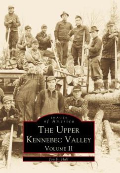 The Upper Kennebec Valley, Volume II - Book  of the Images of America: Maine