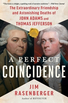 A Perfect Coincidence: The Extraordinary Friendship and Astonishing Deaths of John Adams and Thomas Jefferson