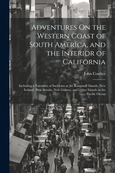 Paperback Adventures On the Western Coast of South America, and the Interior of California: Including a Narrative of Incidents at the Kingsmill Islands, New Ire Book