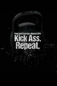 Diary Food and Exercise Journal: 2014 Kick Ass. Repeat. (WOD Journal) Book