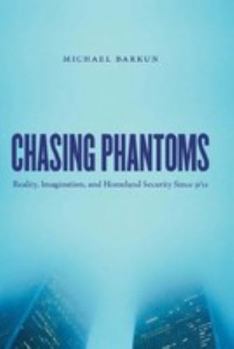Misc. Chasing Phantoms: Reality, Imagination, and Homeland Security Since 9/11 Book
