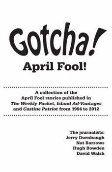 Paperback Gotcha! April Fool! : A Collection of the April Fool Stories Published in the Weekly Packet, Island Ad-Vantages and Castine Patriot from 1964 To 2012 Book